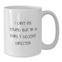 Load image into Gallery viewer, Funny Director Gifts - White Coffee Mug for Birthday - &#39;I Can&#39;t Fix Stupid But I&#39;m A Fairly Decent Director&#39; Gifts from Friends - Additional
