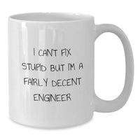 Load image into Gallery viewer, Funny Engineer Gifts from Friends: I Can&#39;t Fix Stupid But I&#39;m A Fairly Decent Engineer White Coffee Mug for Men Graduation Unique Gifts - Additional
