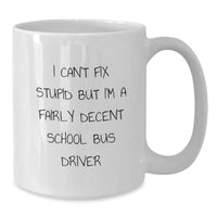Load image into Gallery viewer, Funny School Bus Driver Gifts for Him from Friends - &#39;I Can&#39;t Fix Stupid But I&#39;m A Fairly Decent School Bus Driver&#39; White Coffee Mug for Birthday - Additional
