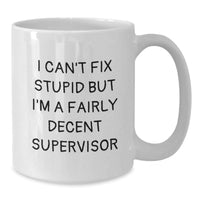 Load image into Gallery viewer, Funny Supervisor Gifts from Friends for Men or Women - White Coffee Mug, I Can&#39;t Fix Stupid But I&#39;m A Fairly Decent Supervisor Quote, Birthday Unique Gifts - Additional
