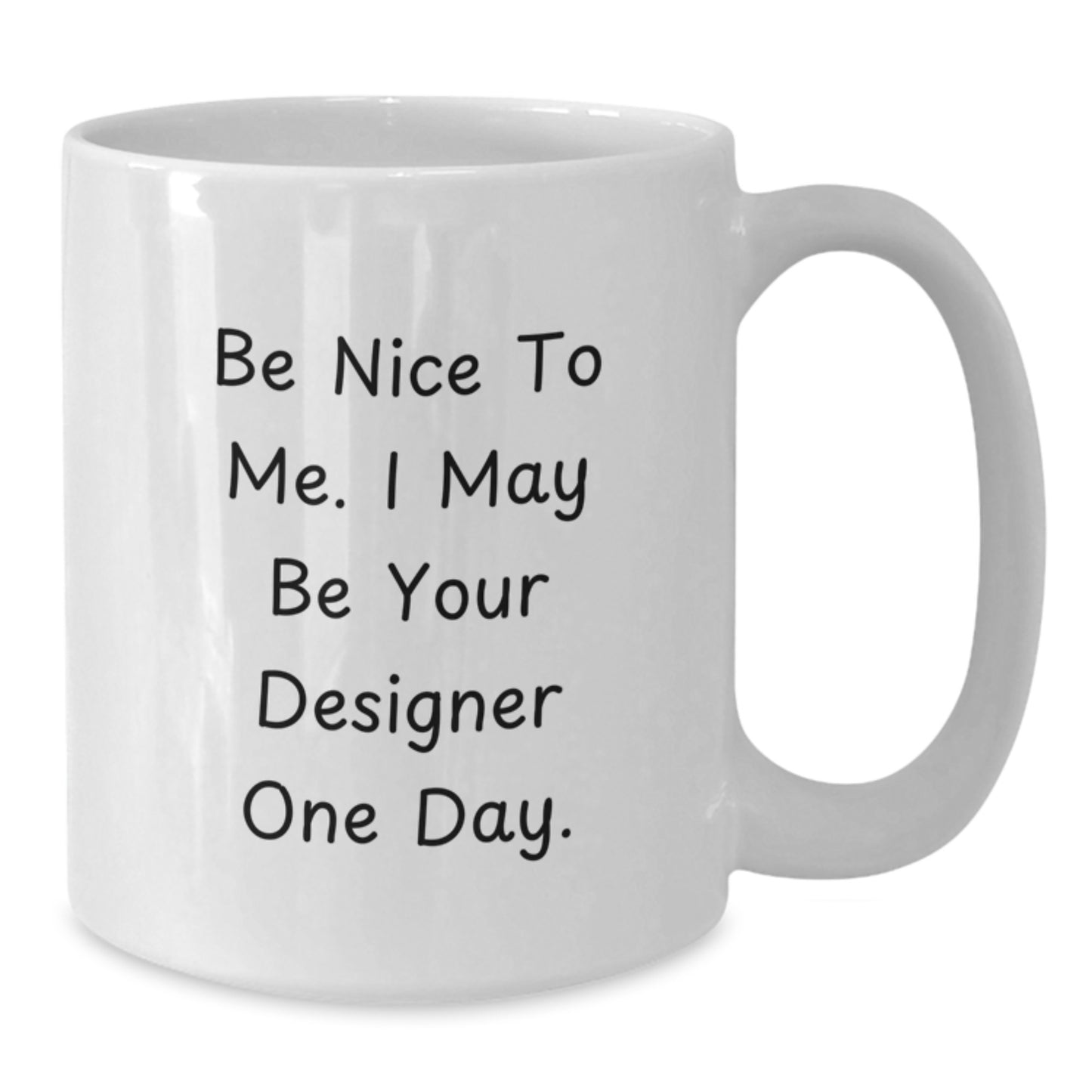 Funny Gifts from Friends to Designer Men, Unique White Coffee Mug, Be Nice To Me. I May Be Your Designer One Day. Quote, Father's Day Unique Gifts - Additional