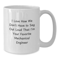 Load image into Gallery viewer, Funny Mechanical Engineer Gifts from Friends - &#39;I Love How We Don&#39;t Have To Say Out Loud That I&#39;m Your Favorite Mechanical Engineer&#39; Christmas Unique White Coffee Mugs - Additional
