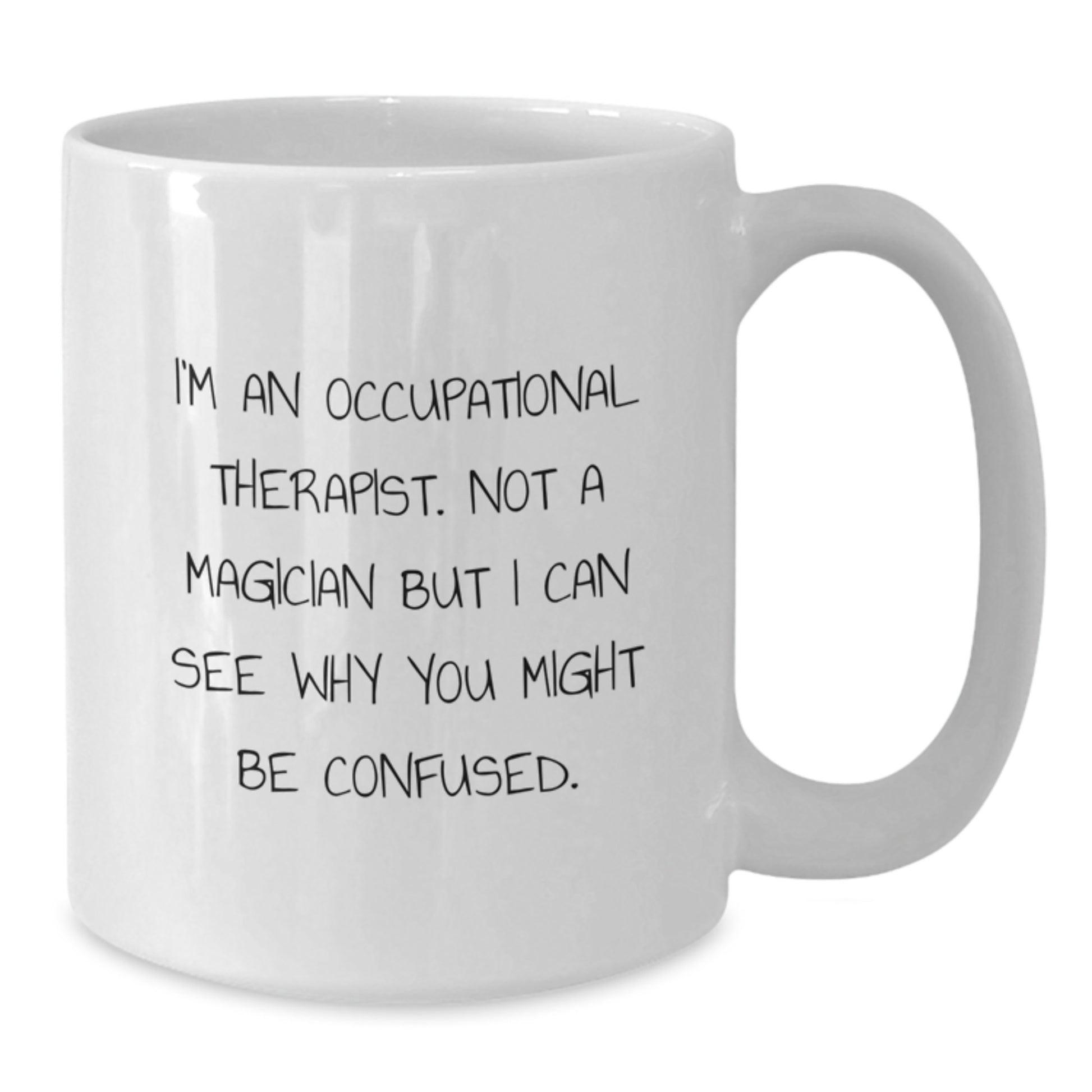 Funny Occupational Therapist Gifts from Friends for Valentine's Unique White Coffee Mug, I'm An Occupational Therapist. Not A Magician But I Can See Why You Might Be Confused. - Additional