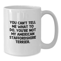 Load image into Gallery viewer, Funny American Staffordshire Terrier Dog Gifts for Birthday White Coffee Mug - &#39;You Can&#39;t Tell Me What To Do. You&#39;re Not My American Staffordshire Terrier.&#39; - Gifts from Friends and Family - Additional
