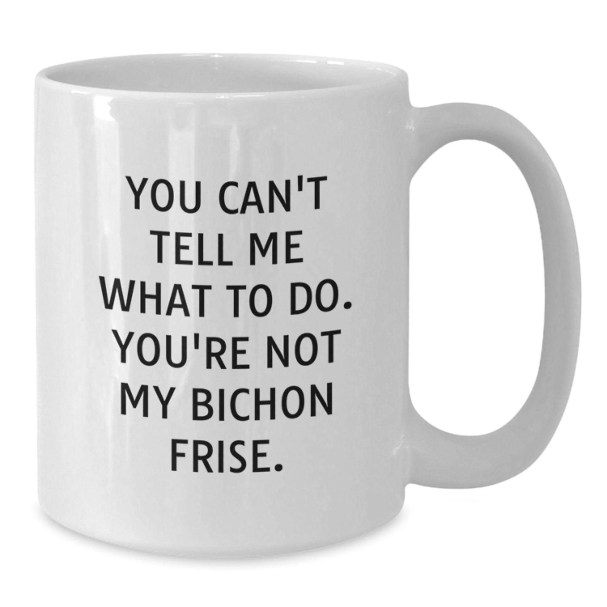 Funny Bichon Frise Dog Gifts for Friends, 'You Can't Tell Me What To Do. You're Not My Bichon Frise.' White Coffee Mug, Gifts from Friends, Birthday Unique Gifts for Bichon Frise Dog Lovers - Additional