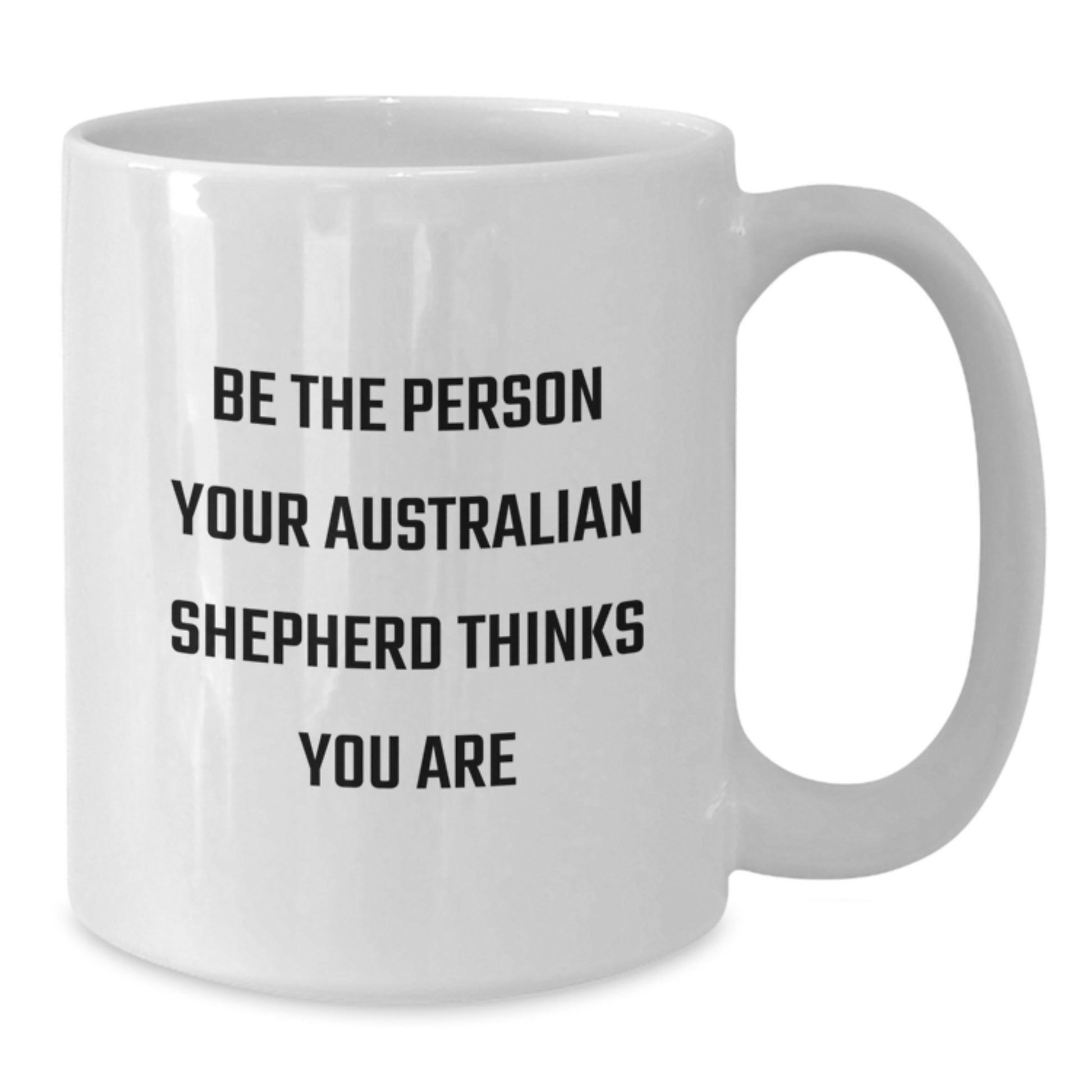 Funny Australian Shepherd Dog Gifts from Friends for Men, Women - Be The Person Your Australian Shepherd Thinks You Are, Birthday Unique Mug - Additional