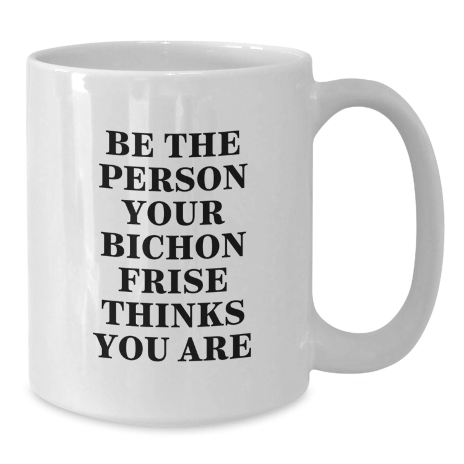 Funny Bichon Frise Dog Gifts from Friends, White Coffee Mugs for Bichon Frise Dog Parents, Birthday Unique Gifts, Be The Person Your Bichon Frise Thinks You Are - Additional