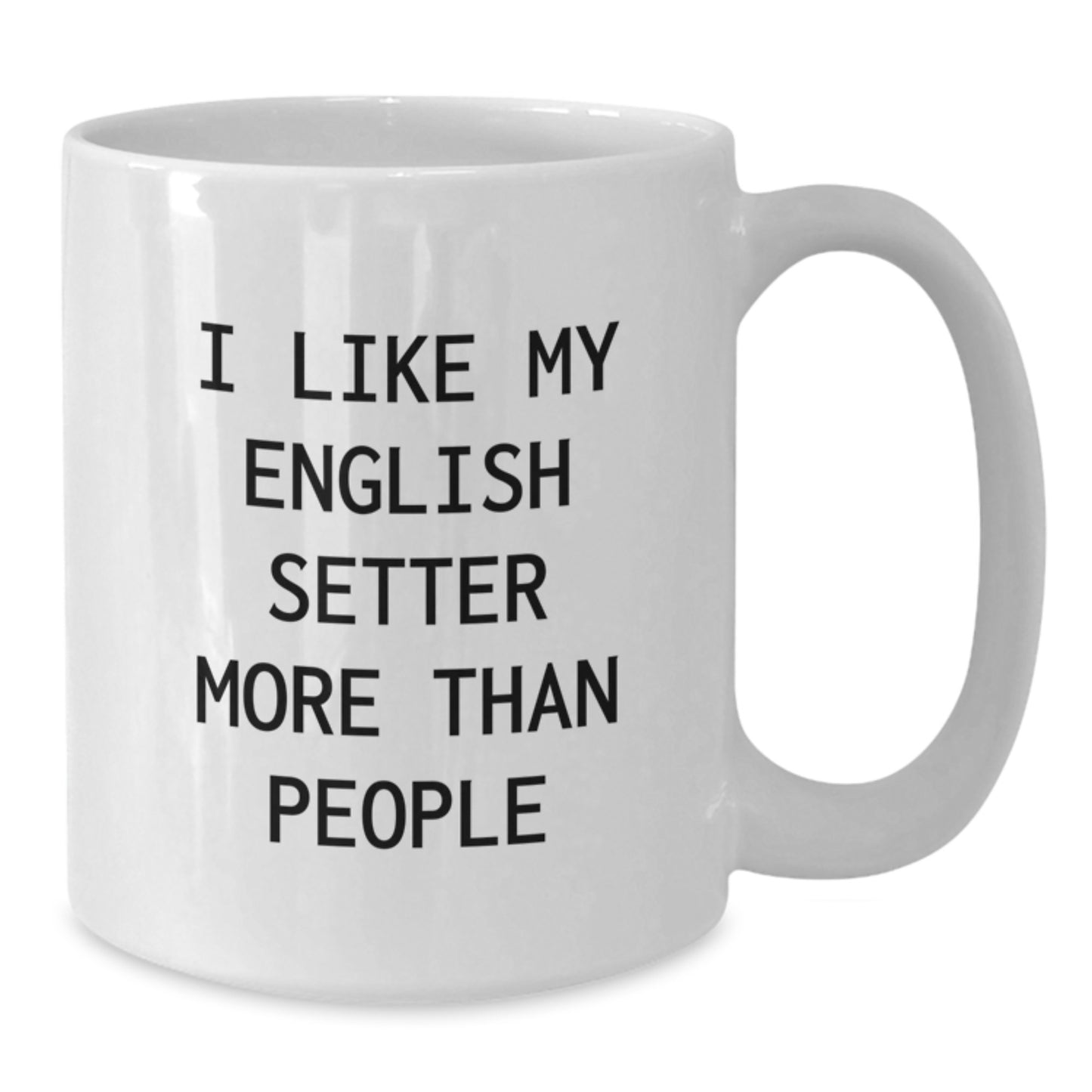 English Setter Dog Mom's Funny White Coffee Mug, 'I Like My English Setter More Than People' Gift for English Setter Dog Lovers, Birthday Unique - Additional