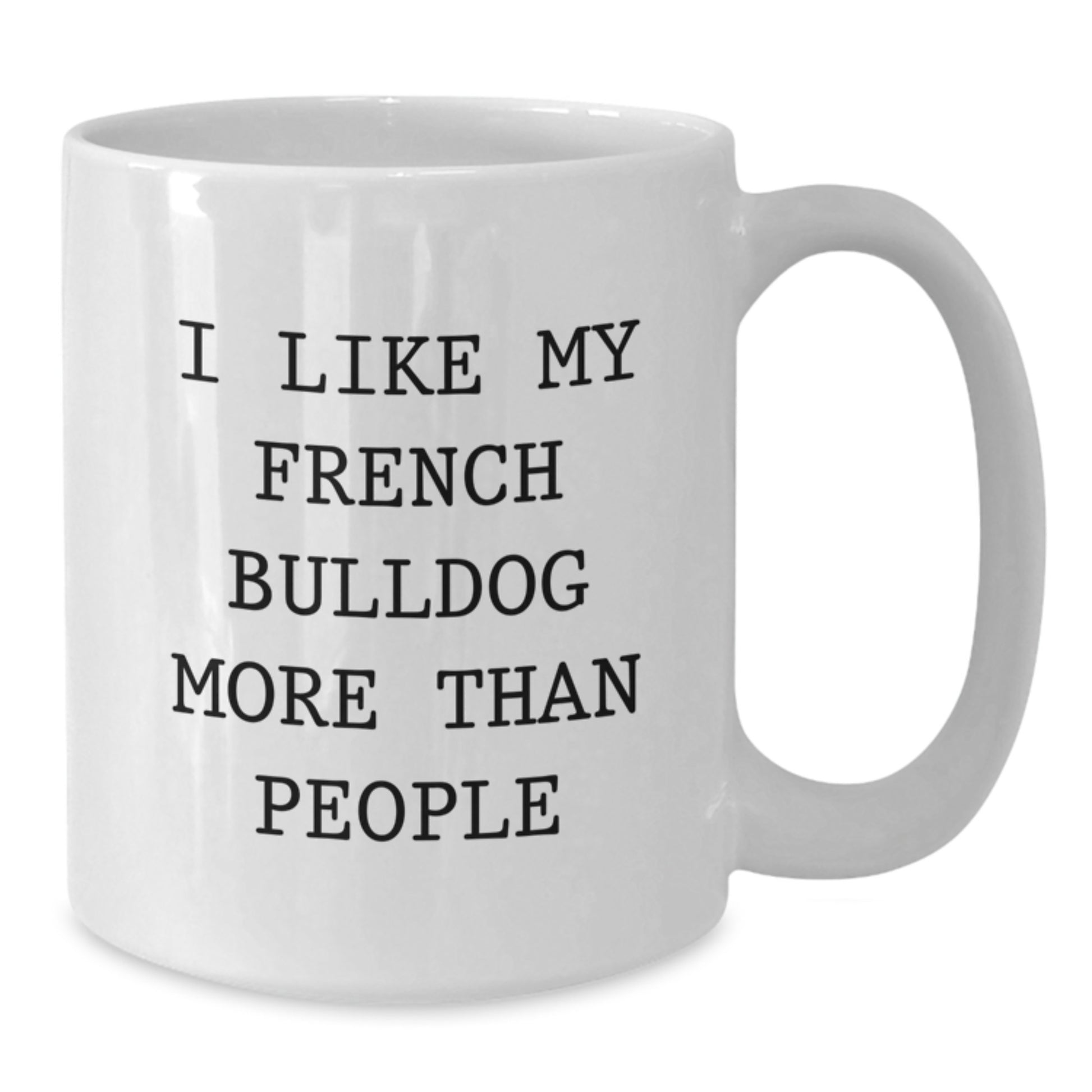 Funny French Bulldog White Coffee Mug Gifts for Men from Friends - I Like My French Bulldog More Than People - Additional