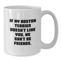 Load image into Gallery viewer, Boston Terrier Dog Lovers Funny White Coffee Mug, Gifts from Friends for Boston Terrier Dog, If My Boston Terrier Doesn&#39;t Like You, We Can&#39;t Be Friends. - Additional
