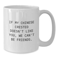 Load image into Gallery viewer, Funny Chinese Crested Dog Lover Gifts from Friends for Birthday, &#39;If My Chinese Crested Doesn&#39;t Like You, We Can&#39;t Be Friends.&#39; White Coffee Mug for Him, Her, or Family - Additional
