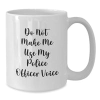 Load image into Gallery viewer, Humorous Police Officer Gifts, &#39;Do Not Make Me Use My Police Officer Voice&#39; White Coffee Mug for Graduation, Funny Police Officer Mugs, Gifts from Friends, Gifts for Police Officer - Additional
