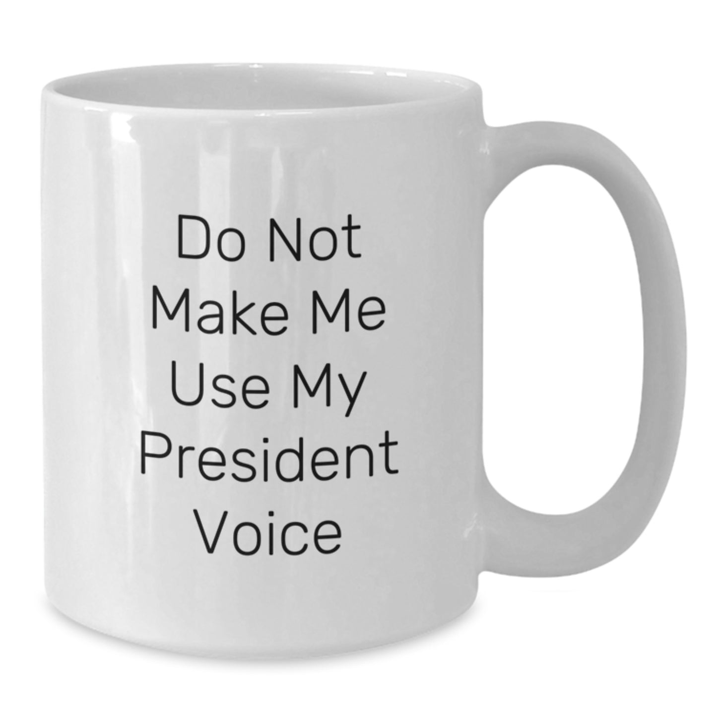 Funny President Gifts for Graduation - Do Not Make Me Use My President Voice White Coffee Mug - Additional