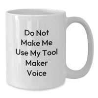 Load image into Gallery viewer, Funny Tool Maker Gifts from Friends for Graduation Unique White Coffee Mugs - &#39;Do Not Make Me Use My Tool Maker Voice&#39; - Additional
