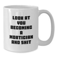 Load image into Gallery viewer, Funny Mortician Gifts for Him or Her - White Coffee Mug, 'Look At You Becoming A Mortician And Shit' Quote - Gifts from Friends or Family for Mortician Graduation - Additional

