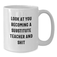 Load image into Gallery viewer, Funny Substitute Teacher Gifts from Friends and Family, &#39;Look At You Becoming A Substitute Teacher And Shit&#39; White Coffee Mug for Graduation Unique Gifts - Additional
