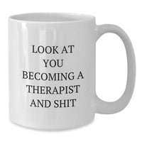 Load image into Gallery viewer, Funny Therapist Gifts from Friends to New Grad Therapist - White Coffee Mug with Look At You Becoming A Therapist And Shit Quote - Additional

