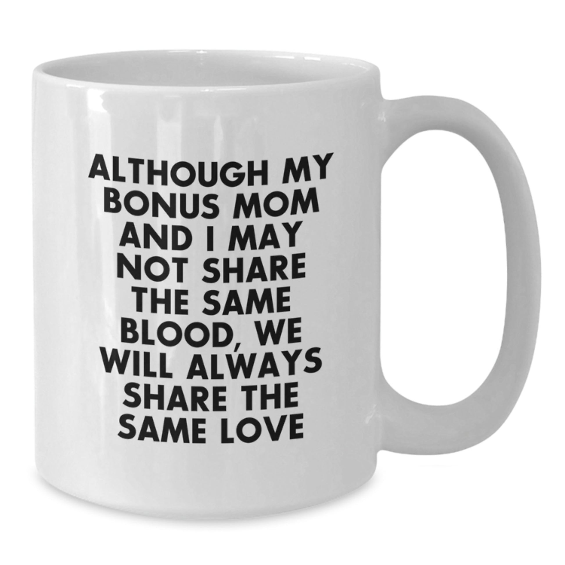 Funny Bonus Mom Gifts from Friends - White Coffee Mug for Graduation - 'Although My Bonus Mom And I May Not Share The Same Blood, We Will Always Share The Same Love' - Additional