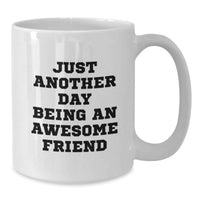Load image into Gallery viewer, Friends Gifts from Men - Funny White Coffee Mug, 11oz or 15oz Capacity, Ceramic, Microwave, Dishwasher Safe, Perfect for Graduation, Gifts for Friends, &#39;Just Another Day Being An Awesome Friend&#39; - Additional
