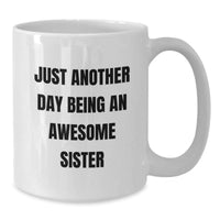 Load image into Gallery viewer, Funny Sister Gifts from Men, Women, or Friends - Just Another Day Being An Awesome Sister White Coffee Mug, 11oz or 15oz, Ceramic, Microwave, Dishwasher Safe for Sister Graduation - Additional
