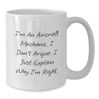 Load image into Gallery viewer, Funny Aircraft Mechanic Gifts from Men to Colleagues, Friends, or Family - I&#39;m An Aircraft Mechanic. I Don&#39;t Argue. I Just Explain Why I&#39;m Right. White Coffee Mug for Graduation - Additional
