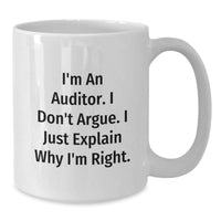 Load image into Gallery viewer, Funny Auditor Gift, I&#39;m An Auditor. I Don&#39;t Argue. I Just Explain Why I&#39;m Right. White Coffee Mug for Graduation, Gifts from Family to Auditor, 11oz or 15oz Capacity - Additional
