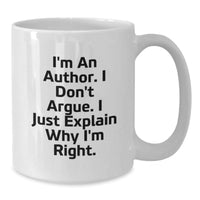 Load image into Gallery viewer, Author Gifts Funny White Coffee Mug for Birthday, &#39;I&#39;m An Author. I Don&#39;t Argue. I Just Explain Why I&#39;m Right.&#39; Gifts from Family to Author Friends - Additional
