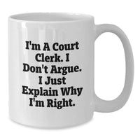 Load image into Gallery viewer, Funny Court Clerk Gifts, I'm A Court Clerk. I Don't Argue. I Just Explain Why I'm Right. White Coffee Mug for Birthday from Friends, Court Clerk Unique Gifts - Additional
