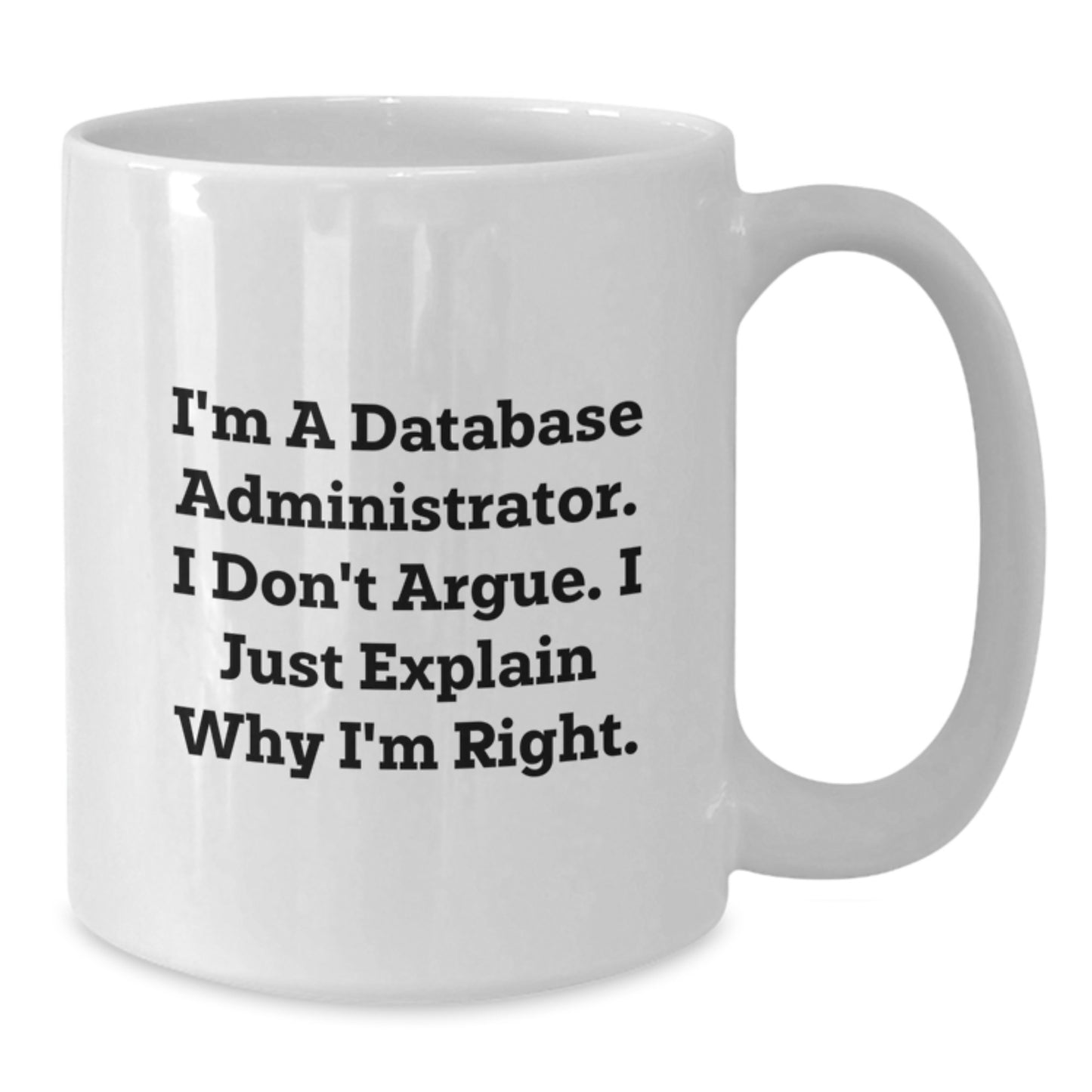 Funny Database Administrator Gifts for Him or Her, White Coffee Mug, I'm Right, Graduation Unique Gifts from Friends - Additional