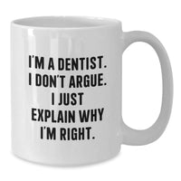 Load image into Gallery viewer, Funny Dentist Gifts: White Coffee Mug for Graduation - Gifts from Friends for Her, Gifts for Him, Funny Quote &#39;I&#39;m A Dentist. I Don&#39;t Argue. I Just Explain Why I&#39;m Right.&#39; - Additional
