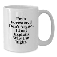 Load image into Gallery viewer, Funny Forester Gifts, White Coffee Mug, &#39;I Don&#39;t Argue, I Just Explain Why I&#39;m Right&#39;, Graduation Unique Gifts from Friends to Men - Additional
