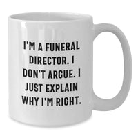 Load image into Gallery viewer, Funny Funeral Director Gifts, I&#39;m A Funeral Director. I Don&#39;t Argue. I Just Explain Why I&#39;m Right., White Coffee Mug for Graduation, Gifts from Friends for Funeral Director - Additional
