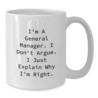 Load image into Gallery viewer, Funny General Manager Gifts for Men - I Don&#39;t Argue. I Just Explain Why I&#39;m Right. - White Coffee Mug from Family to Coworkers - Additional
