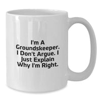 Load image into Gallery viewer, Funny groundskeeper Gifts, White Coffee Mug for Men, Graduation Unique Gifts from Friends, I'm A groundskeeper. I Don't Argue. I Just Explain Why I'm Right. Quote - Additional
