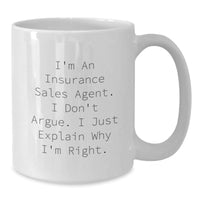Load image into Gallery viewer, Insurance Sales Agent Funny Graduation Gift from Friends, White Coffee Mug, I'm An Insurance Sales Agent. I Don't Argue. I Just Explain Why I'm Right. - Additional

