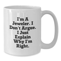 Load image into Gallery viewer, Funny Jeweler Gifts from Men to Friends, Unique White Coffee Mug for Graduation, I&#39;m A Jeweler. I Don&#39;t Argue. I Just Explain Why I&#39;m Right. - Additional
