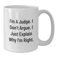 Load image into Gallery viewer, Funny Judge White Coffee Mug Gifts from Friends and Family for Christmas - &#39;I&#39;m A Judge. I Don&#39;t Argue. I Just Explain Why I&#39;m Right.&#39; - Additional
