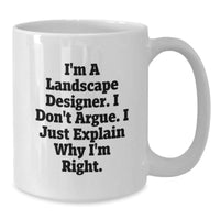 Load image into Gallery viewer, Funny Landscape Designer Gifts for Her from Friends - I&#39;m A Landscape Designer. I Don&#39;t Argue. I Just Explain Why I&#39;m Right. White Coffee Mug for Graduation - Additional
