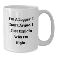 Load image into Gallery viewer, Funny Logger Gifts for Him, I'm Right White Coffee Mug, Graduation Unique Gifts from Friends, Family, or Coworkers - Additional
