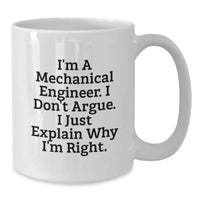 Load image into Gallery viewer, Funny Mechanical Engineer Gifts, &#39;I&#39;m A Mechanical Engineer. I Don&#39;t Argue. I Just Explain Why I&#39;m Right.&#39; White Coffee Mug for Graduation, Unique Gifts from Men, Women, Friends, Coworkers, Family - Additional
