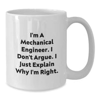 Load image into Gallery viewer, Funny Mechanical Engineer Gifts for Graduation - White Coffee Mug &#39;I&#39;m A Mechanical Engineer. I Don&#39;t Argue. I Just Explain Why I&#39;m Right.&#39; from Friends, Family, Coworkers - Additional
