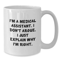 Load image into Gallery viewer, Funny Medical Assistant Gifts from Friends - &#39;I&#39;m A Medical Assistant. I Don&#39;t Argue. I Just Explain Why I&#39;m Right.&#39; White Coffee Mug for Medical Assistant Graduation - Additional
