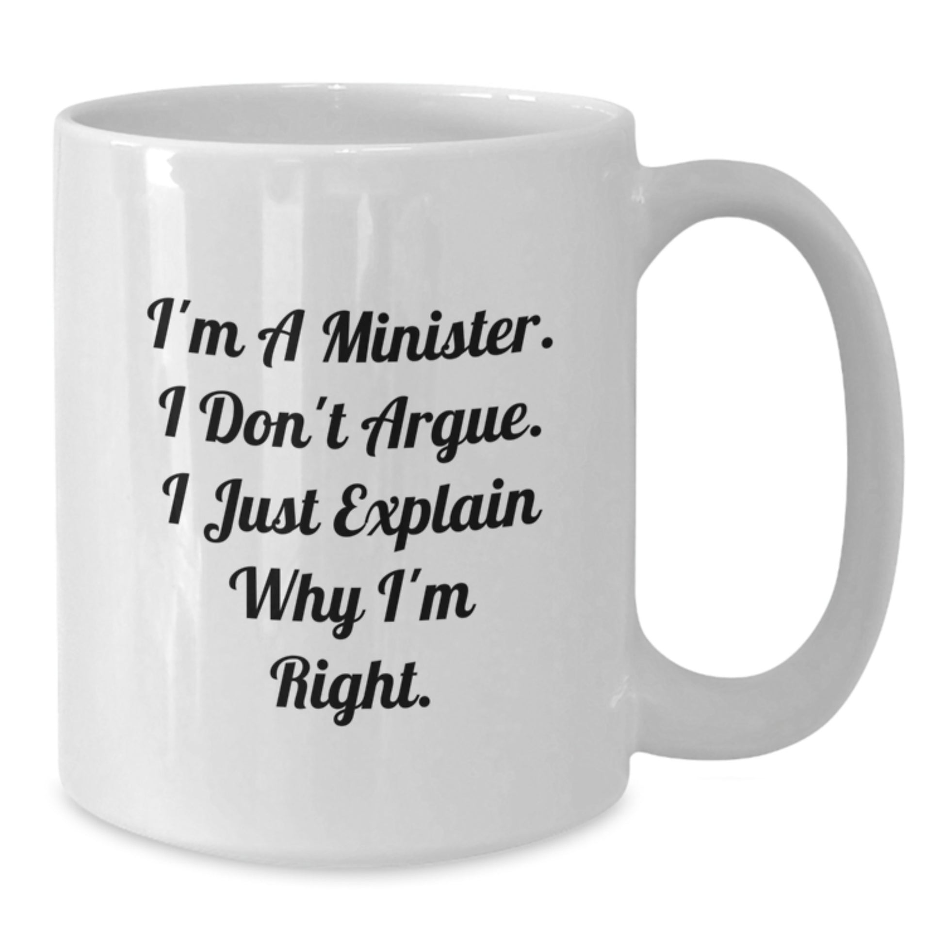 Funny Minister Gifts - I'm A Minister. I Don't Argue. I Just Explain Why I'm Right. - White Coffee Mug for Graduation - Additional