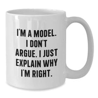 Load image into Gallery viewer, Funny Model Gifts from Friends and Family for Graduation with White Coffee Mug, 'I'm A Model. I Don't Argue. I Just Explain Why I'm Right.' - Additional
