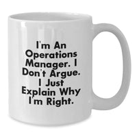 Load image into Gallery viewer, Funny Operations Manager Gifts from Friends for Graduation Unique Gifts I&#39;m An Operations Manager. I Don&#39;t Argue. I Just Explain Why I&#39;m Right. White Coffee Mug - Additional
