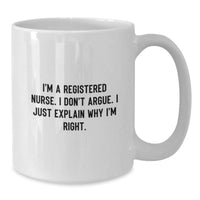 Load image into Gallery viewer, Funny Registered Nurse Gifts from Friends - I'm A Registered Nurse. I Don't Argue. I Just Explain Why I'm Right. White Coffee Mug for Graduation - Additional
