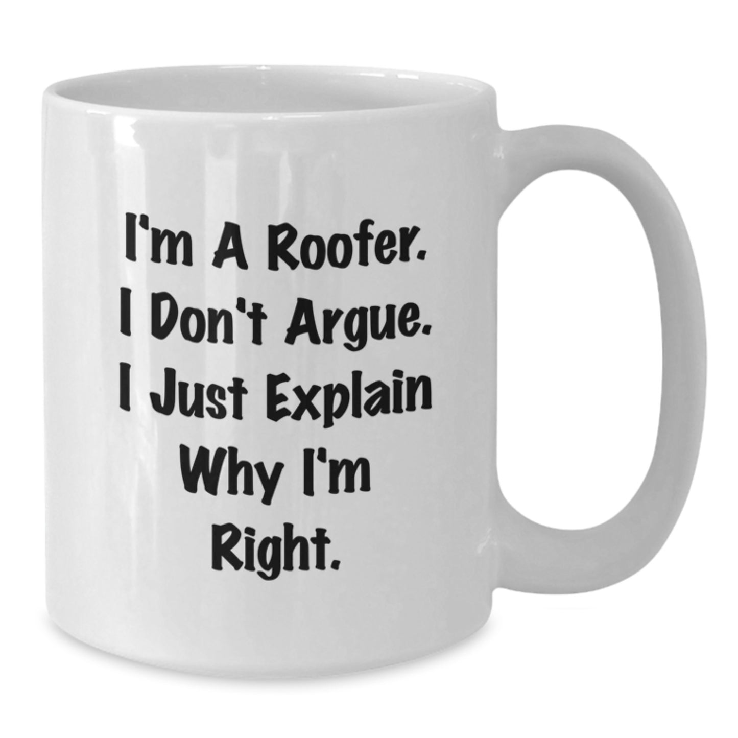 Roofer Humor Gifts from Friends and Family - I'm A Roofer. I Don't Argue. I Just Explain Why I'm Right. - White Coffee Mug for Graduation Unique Gifts - Additional