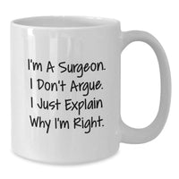Load image into Gallery viewer, Surgeon Humor Funny White Coffee Mug Gifts from Men to Surgeon for Graduation, &#39;I&#39;m A Surgeon. I Don&#39;t Argue. I Just Explain Why I&#39;m Right.&#39; - Additional
