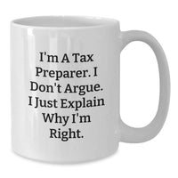 Load image into Gallery viewer, Funny Tax Preparer Gifts From Men Friends Family - White Coffee Mug, &#39;I&#39;m A Tax Preparer. I Don&#39;t Argue. I Just Explain Why I&#39;m Right.&#39; - Additional
