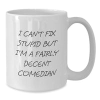 Load image into Gallery viewer, Funny Comedian Gifts for Men - &#39;I Can&#39;t Fix Stupid But I&#39;m A Fairly Decent Comedian&#39; White Coffee Mug, Gifts from Friends, Coworkers, Family - Additional
